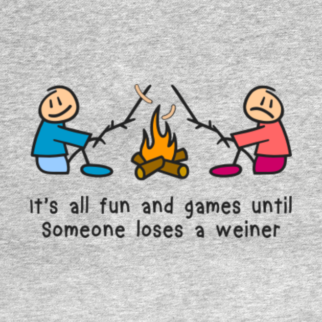 It is all fun and games until someone loses a weiner Camp TShirt